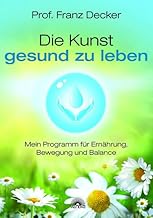 Die Kunst gesund zu leben: Mein Programm für Ernäh