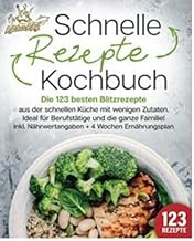Schnelle Rezepte Kochbuch: Die 123 besten Blitzrez